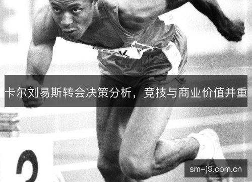 卡尔刘易斯转会决策分析,竞技与商业价值并重 卡尔刘易斯转会决策分析,竞技与商业价值并重