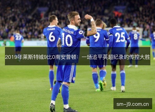 2019年莱斯特城9比0南安普顿：一场追平英超纪录的传控大胜